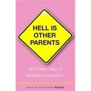 Hell Is Other Parents And Other Tales of Maternal Combustion
