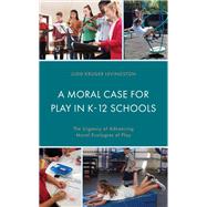 A Moral Case for Play in K-12 Schools The Urgency of Advancing Moral Ecologies of Play