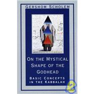On the Mystical Shape of the Godhead Basic Concepts in the Kabbalah