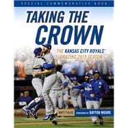 Taking the Crown The Kansas City Royals' Amazing 2015 Season