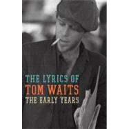 The Early Years: The Lyrics of Tom Waits 1971-1983