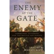 The Enemy at the Gate Habsburgs, Ottomans, and the Battle for Europe