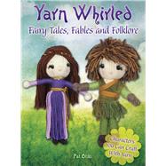 Yarn Whirled: Fairy Tales, Fables and Folklore Characters You Can Craft with Yarn