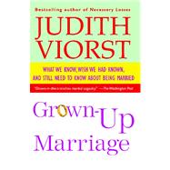 Grown-Up Marriage What We Know, Wish We Had Known, and Still Need to Know About Being Married