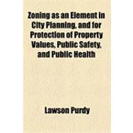 Zoning As an Element in City Planning, and for Protection of Property Values, Public Safety, and Public Health