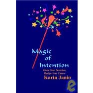 Magic Of Intention: Know Your Intention, Design Your Future