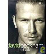 David Beckham/beckham: Mi Vida/both Feet on the Ground: an Autobiography