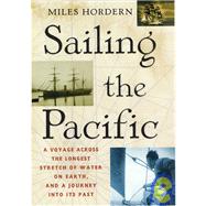 Sailing the Pacific : A Voyage Across the Longest Stretch of Water on Earth, and a Journey into Its Past
