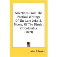 Selections From The Poetical Writings Of The Late John S. Moore, Of The District Of Colombia