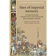 Sites of imperial memory Commemorating colonial rule in the nineteenth and twentieth centuries