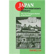 Japan: A Documentary History: Vol 2: The Late Tokugawa Period to the Present: A Documentary History