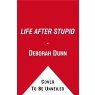 Life after Stupid : The SMART Steps for Rebuilding Your Life after Mistakes and Blunders