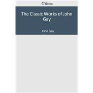 The Classic Works of John Gay
