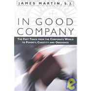 In Good Company: The Fast Track from the Corporate World to Poverty, Chastity, and Obedience