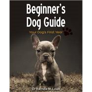 Beginner's Dog Guide Your Dog's First Year