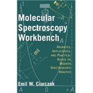 Molecular Spectroscopy Workbench Advances, Applications, and Practical Advice on Modern Spectroscopic Analysis