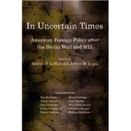 In Uncertain Times: American Foreign Policy after the Berlin Wall and 9/11