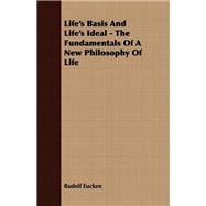 Life's Basis and Life's Ideal - the Fundamentals of a New Philosophy of Life