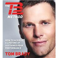 The TB12 Method How to Achieve a Lifetime of Sustained Peak Performance