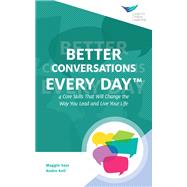 Better Conversations Every Day®: 4 Core Skills That Will Change the Way You Lead and Live Your Life