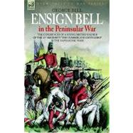 Ensign Bell in the Peninsular War: The Experiences of a Young British Soldier of the 34th Regiment 'the Cumberland Gentlemen' in the Napoleonic Wars