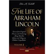 The Life of Abraham Lincoln: Drawn from Original Sources and Containing Many Speeches, Letters and Telegrams Hitherto Unpublished. Volume Two