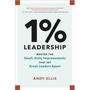 1% Leadership Master the Small, Daily Improvements that Set Great Leaders Apart