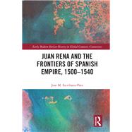Juan Rena and the Frontiers of Spanish Empire 1500-1540