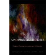 Apophatic Bodies Negative Theology, Incarnation, and Relationality