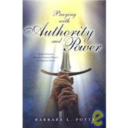 Praying with Authority and Power : Taking Dominion Through Scriptural Prayers and Prophetic Decrees