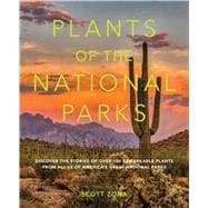 Plants of the National Parks Discover the Stories of Over 100 Remarkable Plants from All 63 of America's Great National Parks