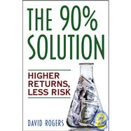 The 90% Solution Higher Returns, Less Risk