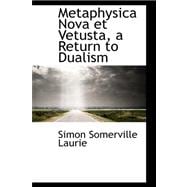Metaphysica Nova Et Vetusta, a Return to Dualism