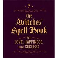 The Witches' Spell Book For Love, Happiness, and Success