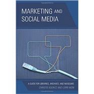 Marketing and Social Media A Guide for Libraries, Archives, and Museums
