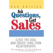 Ask Questions, Get Sales : Close the Deal and Create Long-Term Relationships