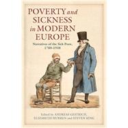 Poverty and Sickness in Modern Europe Narratives of the Sick Poor, 1780-1938