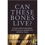 Can These Bones Live? : A Catholic Baptist Engagement with Ecclesiology, Hermeneutics, and Social Theory