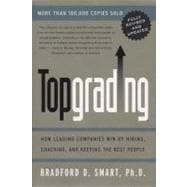 Topgrading (revised PHP Edition) : How Leading Companies Win by Hiring, Coaching and Keeping the Best People