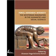 Force, Movement, Intensity The Newtonian Imagination in the Humanities and Social Sciences