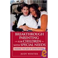 Breakthrough Parenting for Children with Special Needs Raising the Bar of Expectations