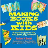 Making Books with Kids 25 Paper Projects to Fold, Sew, Paste, Pop, and Draw