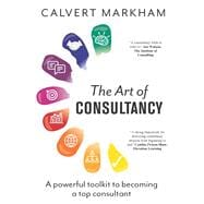 The Art of Consultancy A Powerful Toolkit to Becoming a Top Consultant