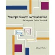 Strategic Business Communication An Integrated, Ethical Approach (with InfoTrac)