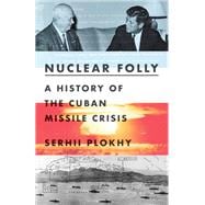 Nuclear Folly A History of the Cuban Missile Crisis