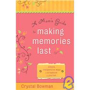 Mom's Guide to Making Memories Last : Simple, Inexpensive Ways to Scrapbook and Journal