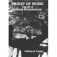Priest of Music The Life of Dimitri Mitropoulos