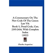 Commentary on the New Code of the Canon Law V8 : Book 5, Penal Code, Can. 2195-2414, with Complete Index (1922)