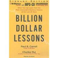 Billion Dollar Lessons: What You Can Learn from the Most Inexcusable Business Failures of the Last Twenty-Five Years