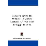 Modern Egypt, Its Witness to Christ : Lectures after A Visit to Egypt In 1883